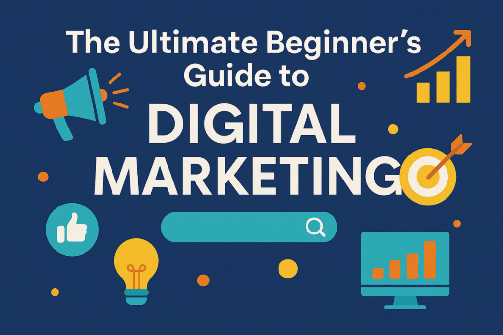 The Ultimate Beginner’s Guide to Digital Marketing Digital Marketing