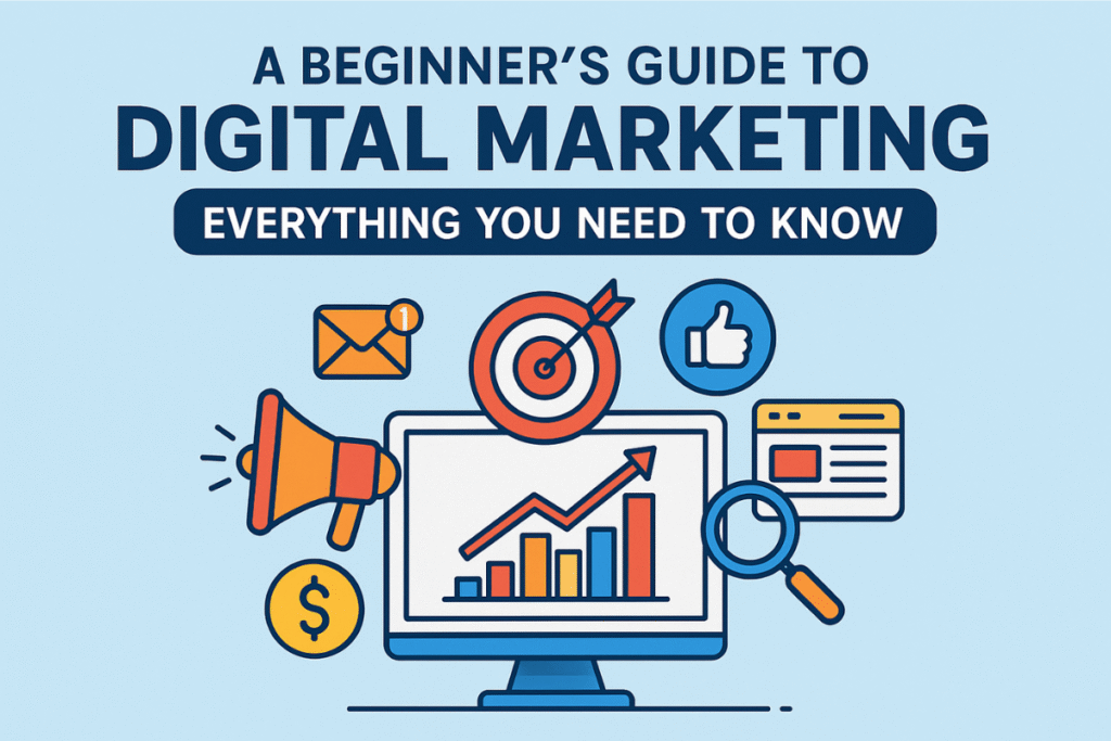 A Beginner’s Guide to Digital Marketing: Everything You Need to Know digital marketing